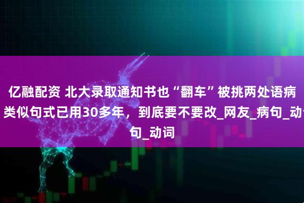 亿融配资 北大录取通知书也“翻车”被挑两处语病？类似句式已用30多年，到底要不要改_网友_病句_动词