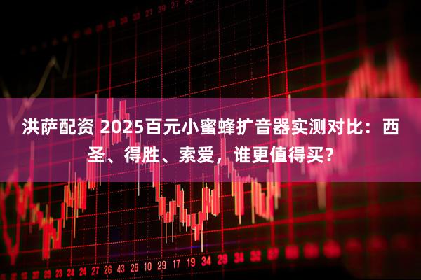洪萨配资 2025百元小蜜蜂扩音器实测对比：西圣、得胜、索爱，谁更值得买？
