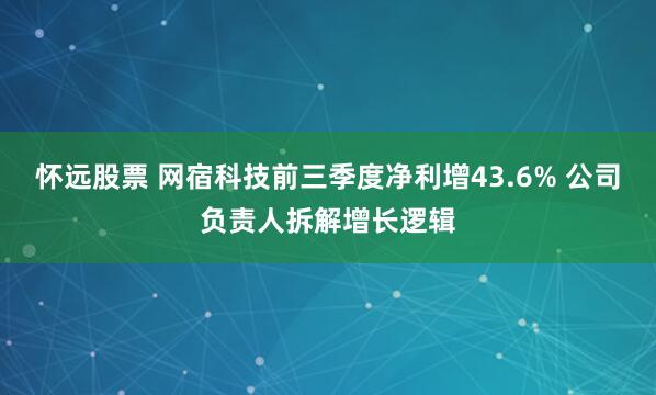 怀远股票 网宿科技前三季度净利增43.6% 公司负责人拆解增长逻辑